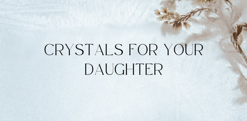 Crystals for Your Daughter